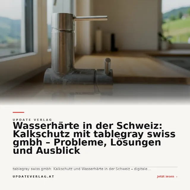 Share-Card fuer Wasserhärte in der Schweiz: Kalkschutz mit tablegray swiss gmbh – Probleme, Lösungen und Ausblick